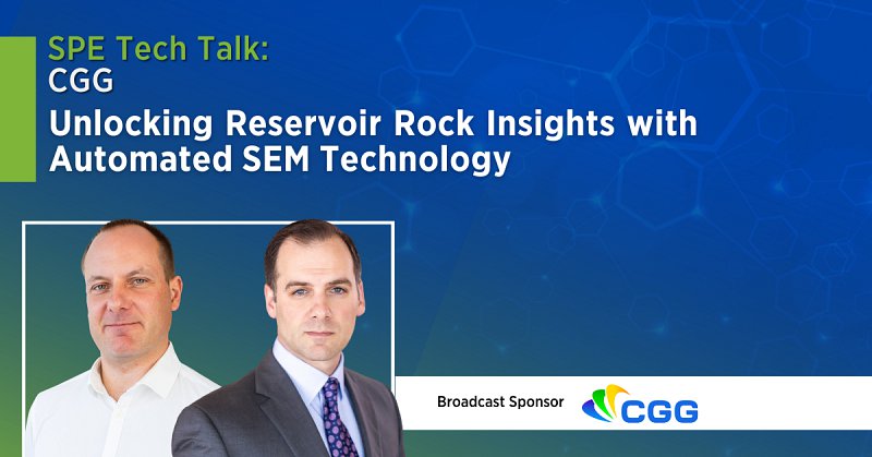 SPE Tech Talk: Unlocking Reservoir Rock Insights with Automated SEM Technology